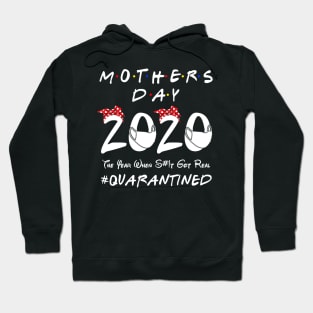 Mother's Day 2020 The Year When Shit Got Real #Quarantined Hoodie